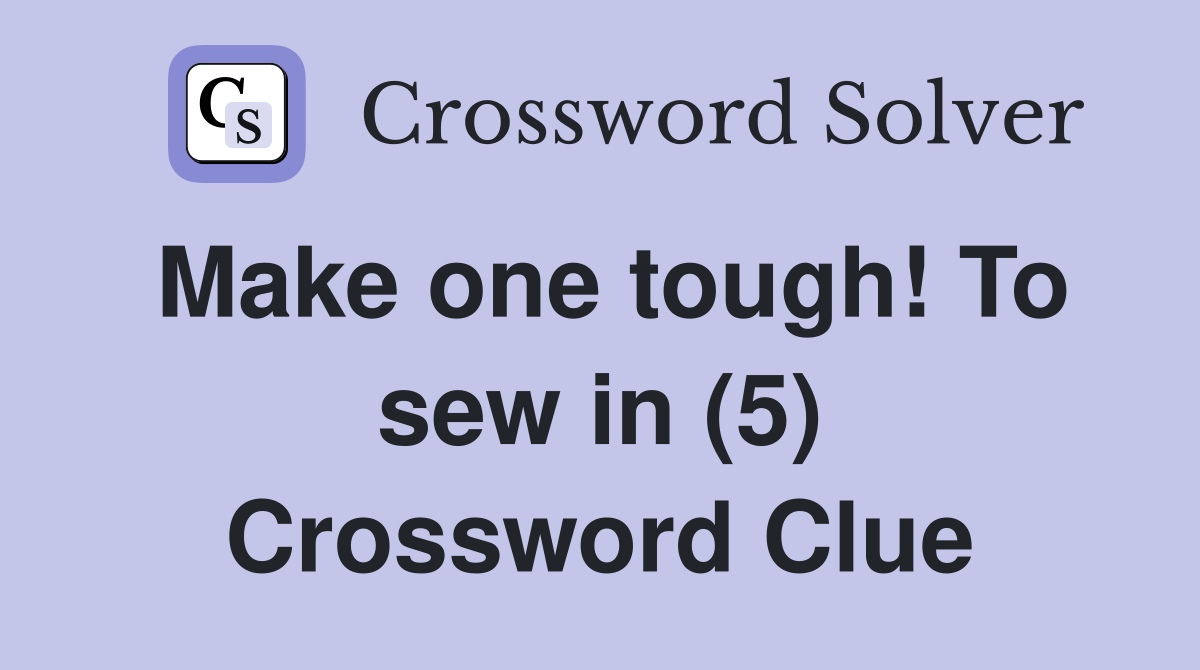 Make one tough! To sew in (5) Crossword Clue