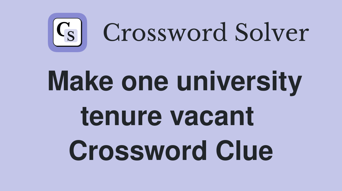 Make one university tenure vacant  Crossword Clue