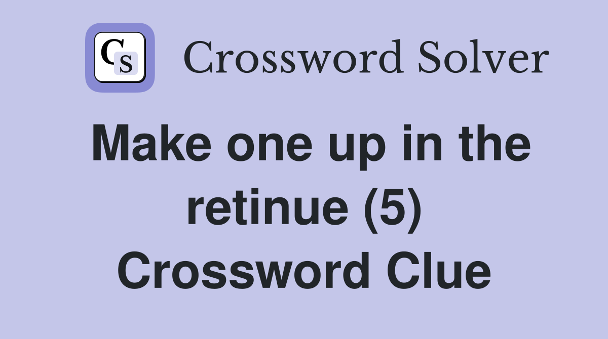 Make one up in the retinue (5) Crossword Clue