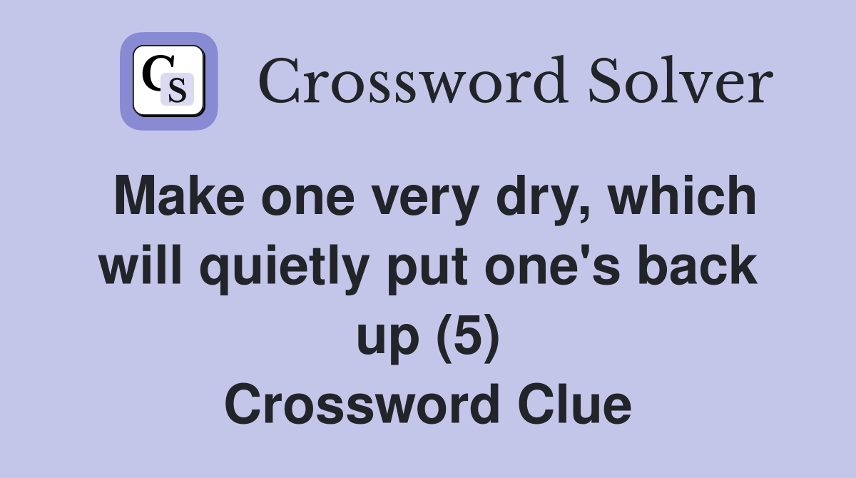 Make one very dry, which will quietly put one's back up (5) Crossword Clue