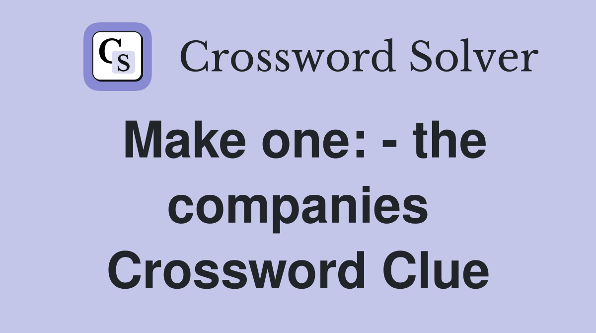 Make one: - the companies Crossword Clue