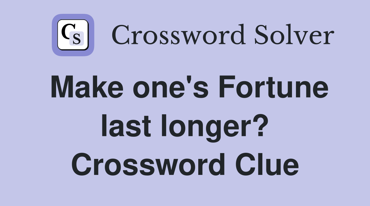 Make one's Fortune last longer? Crossword Clue