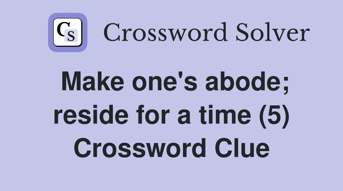 Make one's abode; reside for a time (5) Crossword Clue