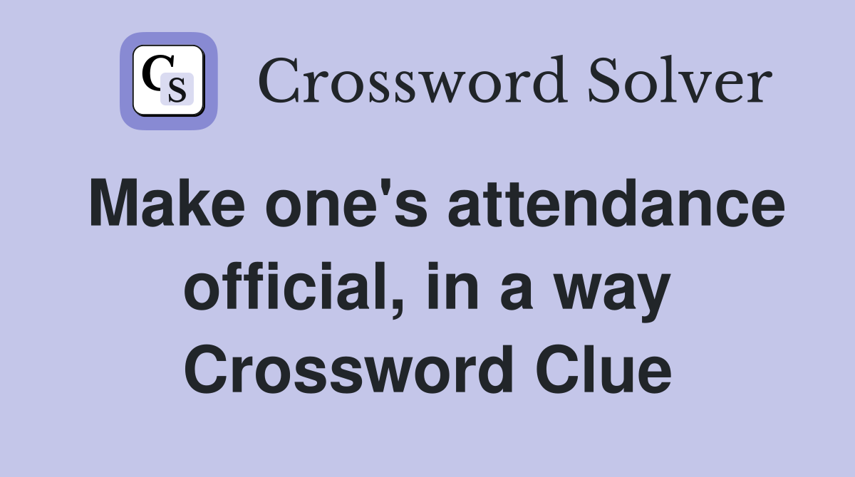 Make one's attendance official, in a way Crossword Clue