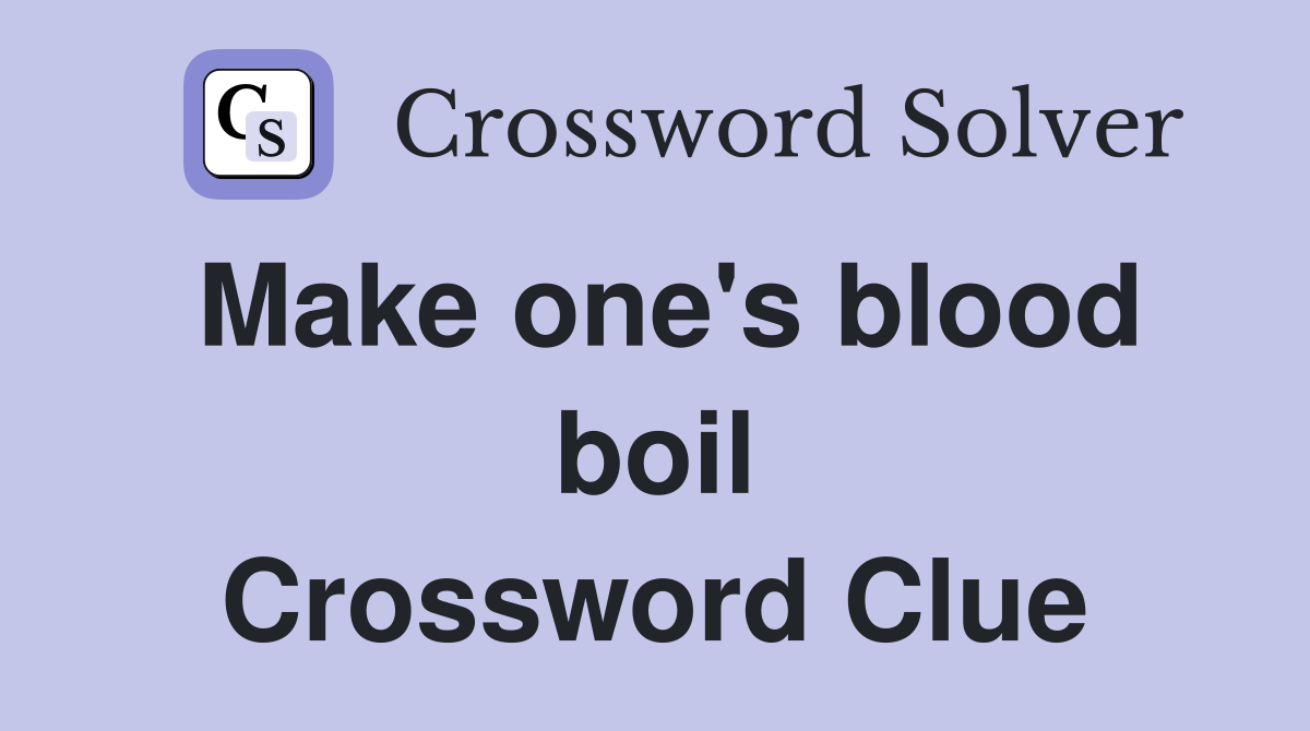 Make one's blood boil Crossword Clue