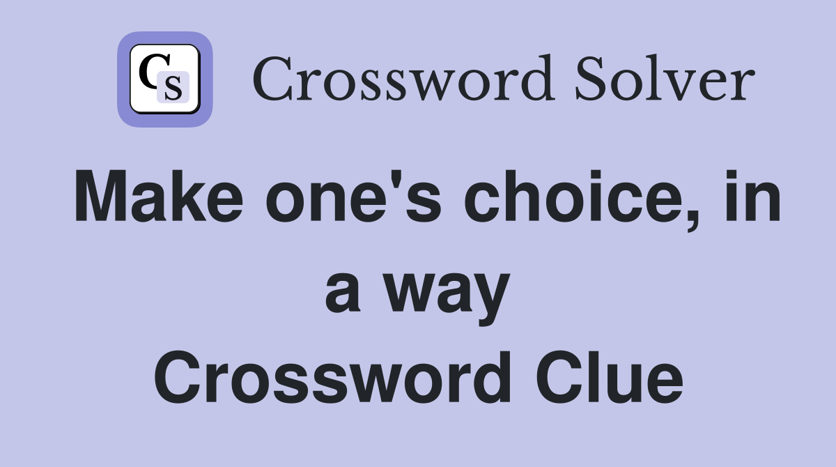 Make one's choice, in a way Crossword Clue