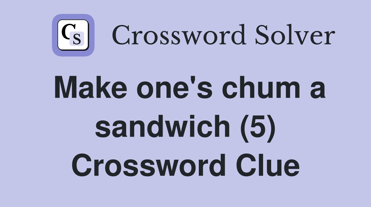 Make one's chum a sandwich (5) Crossword Clue