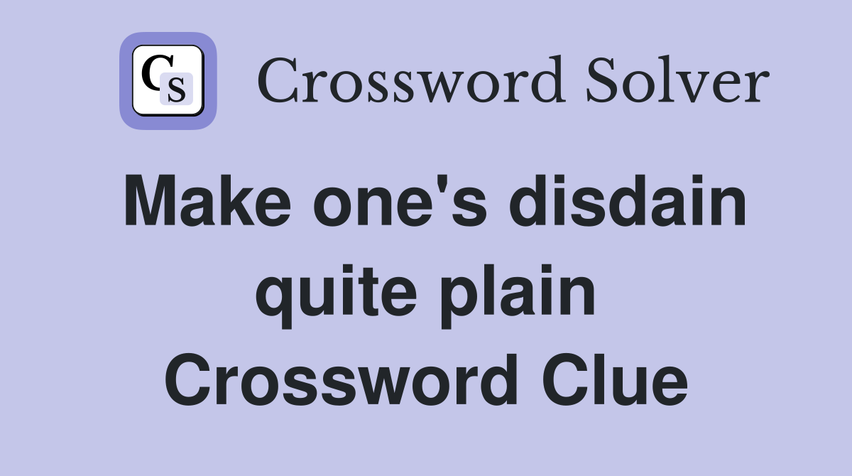 Make one's disdain quite plain Crossword Clue