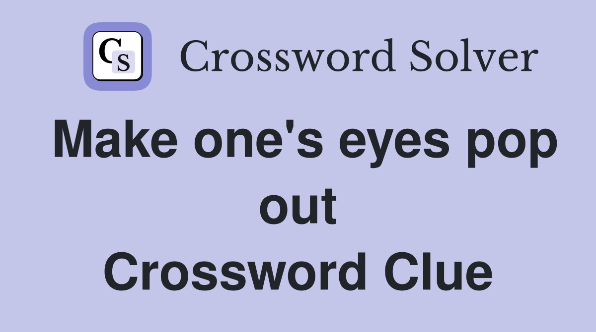 Make one's eyes pop out Crossword Clue