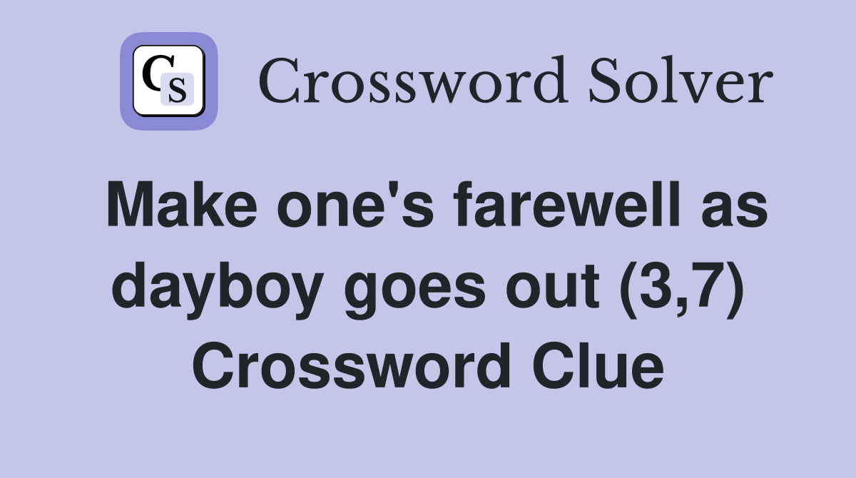 Make one's farewell as dayboy goes out (3,7) Crossword Clue