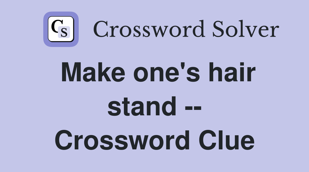 Make one's hair stand -- Crossword Clue