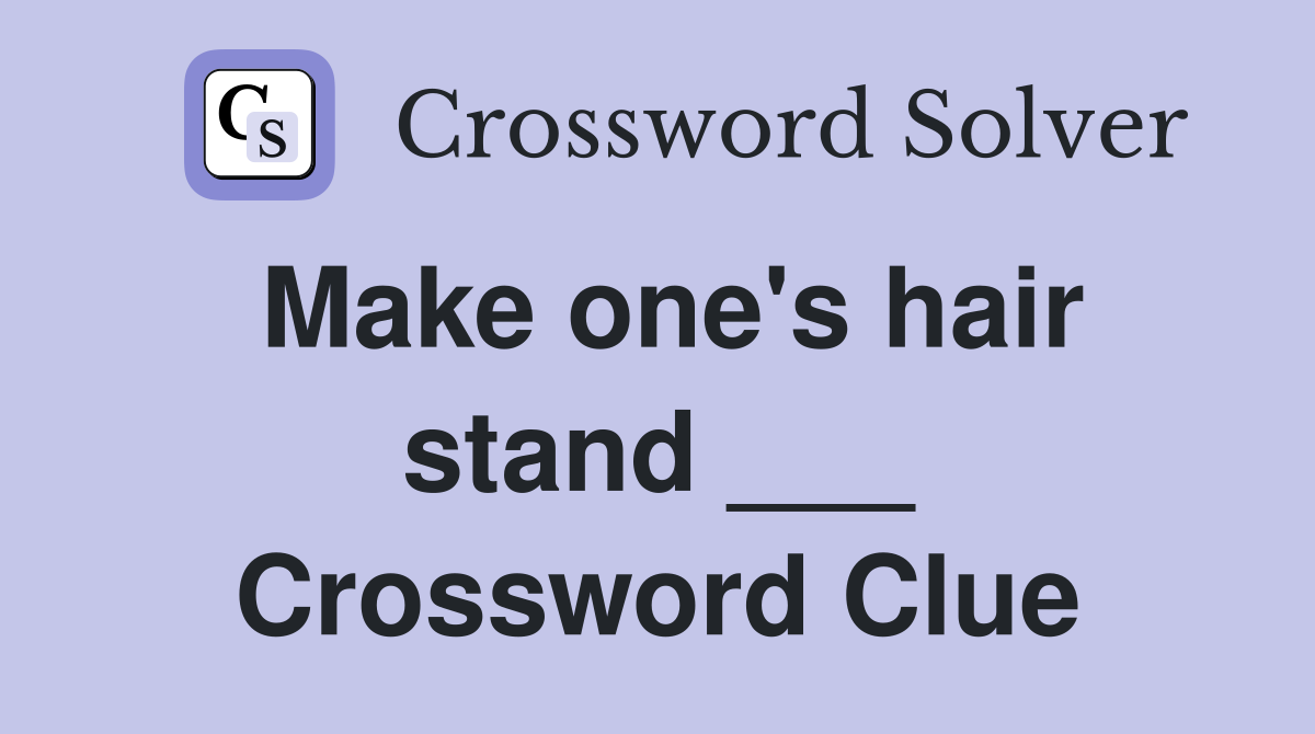 Make one's hair stand ___ Crossword Clue
