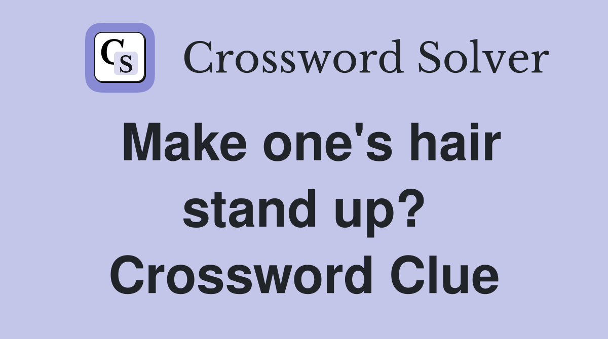 Make one's hair stand up? Crossword Clue