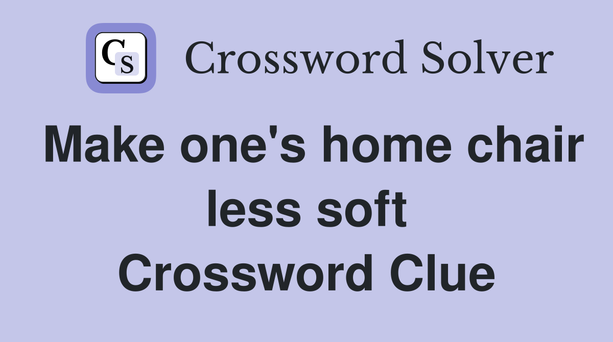 Make one's home chair less soft Crossword Clue
