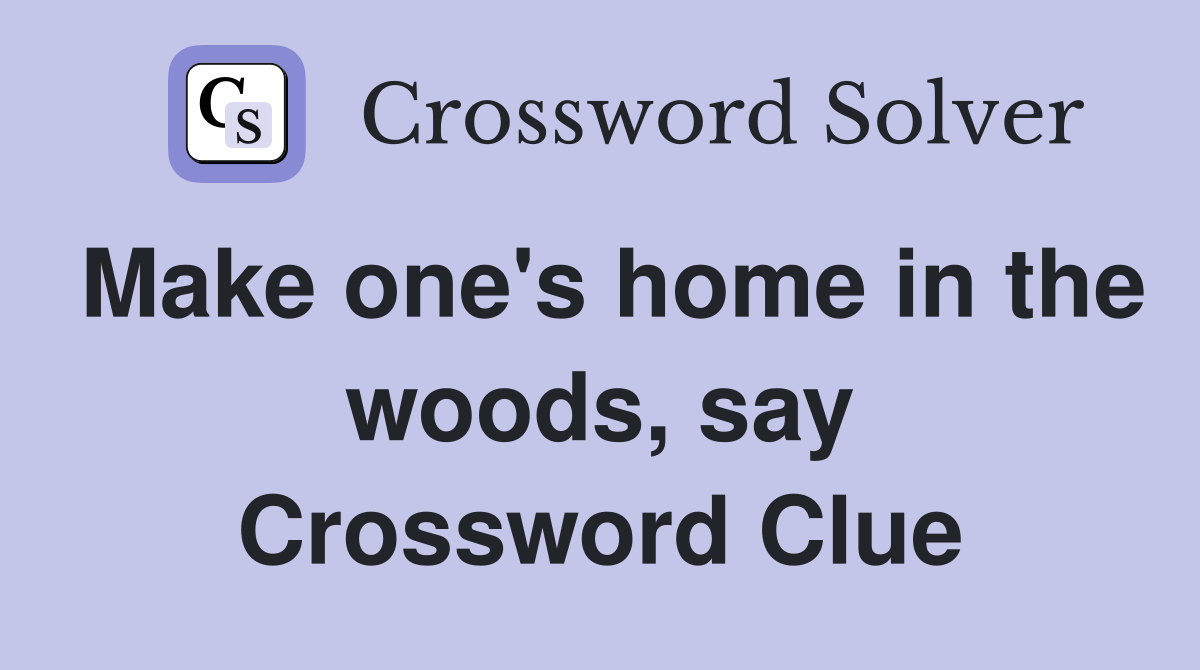 Make one's home in the woods, say Crossword Clue