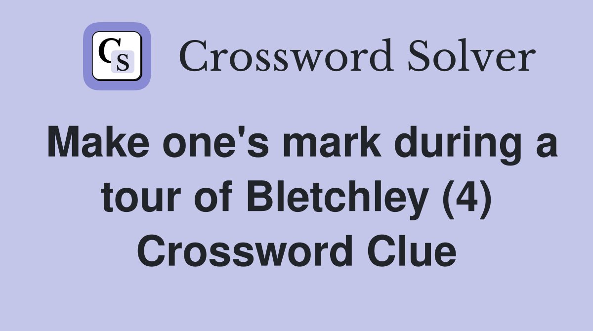 Make one's mark during a tour of Bletchley (4) Crossword Clue