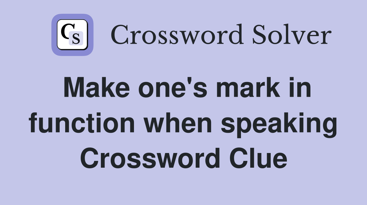 Make one's mark in function when speaking Crossword Clue