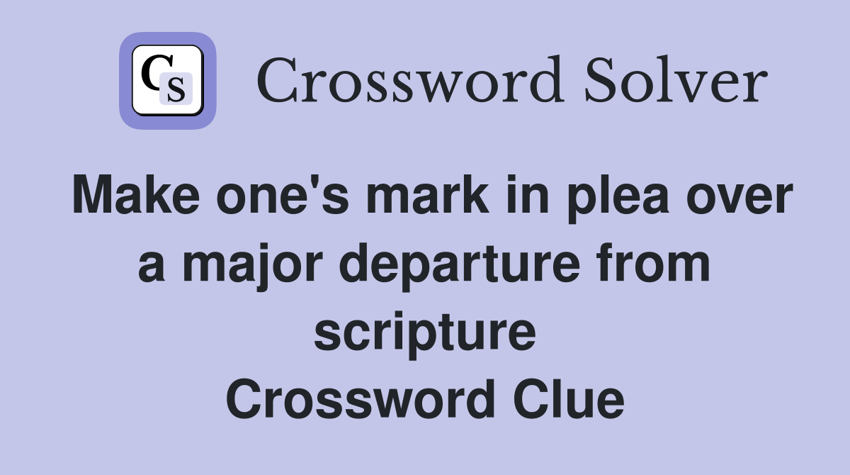 Make one's mark in plea over a major departure from scripture Crossword Clue