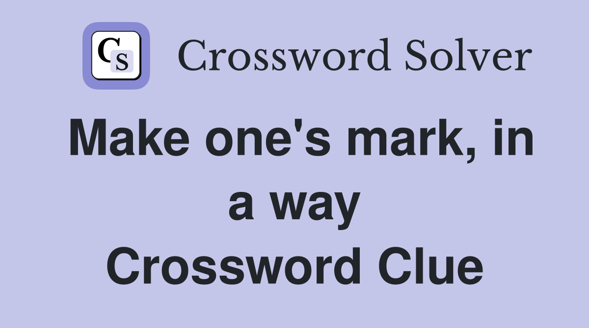 Make one's mark, in a way Crossword Clue