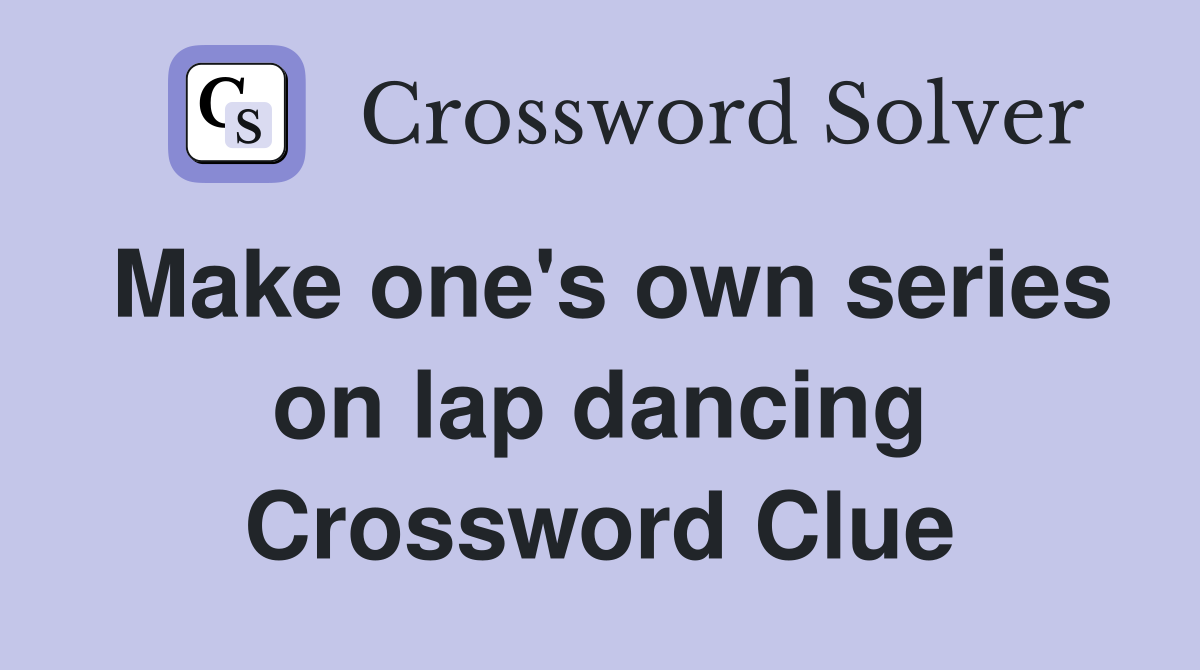 Make one's own series on lap dancing Crossword Clue