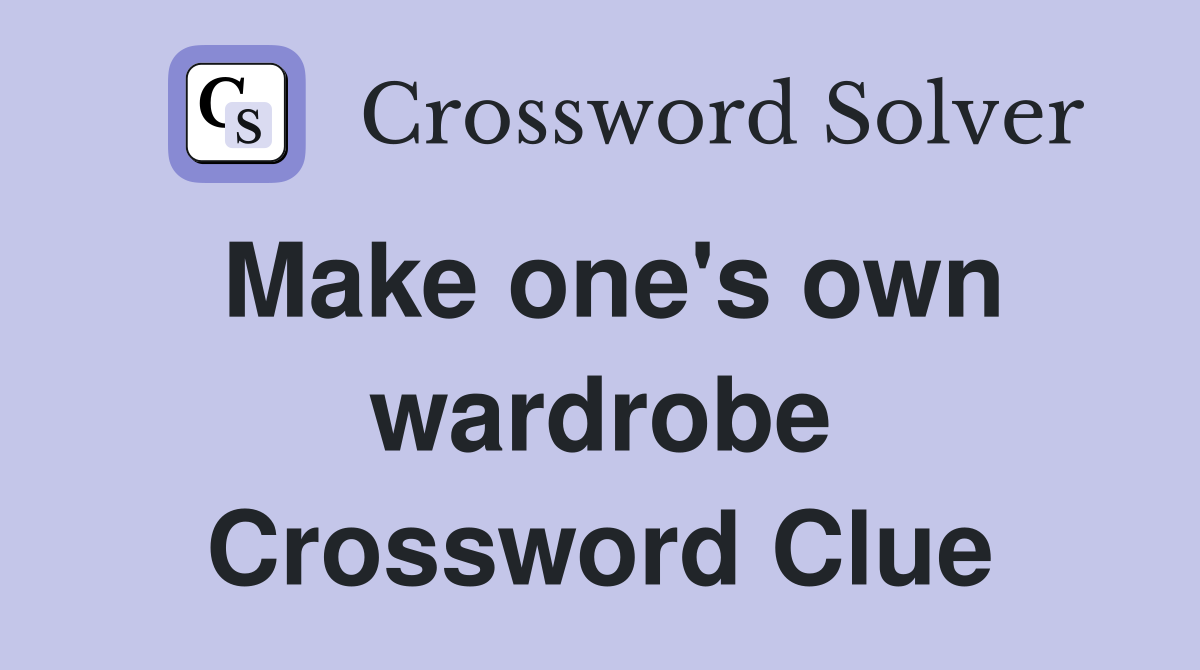 Make one's own wardrobe Crossword Clue
