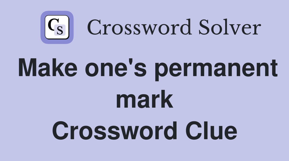 Make one's permanent mark Crossword Clue