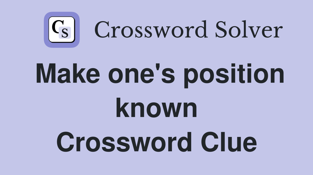 Make one's position known Crossword Clue
