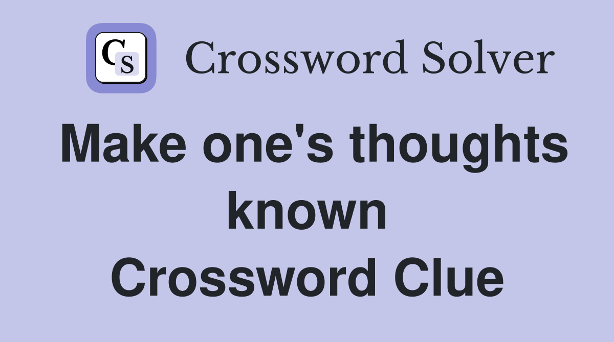 Make one's thoughts known Crossword Clue