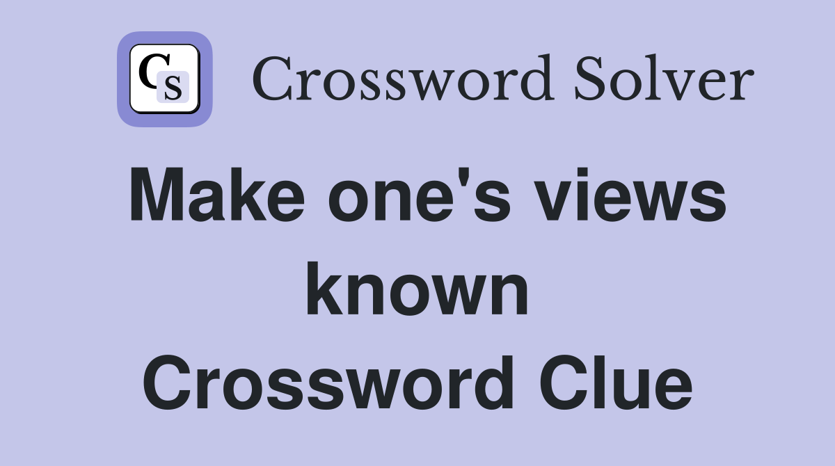 Make one's views known Crossword Clue