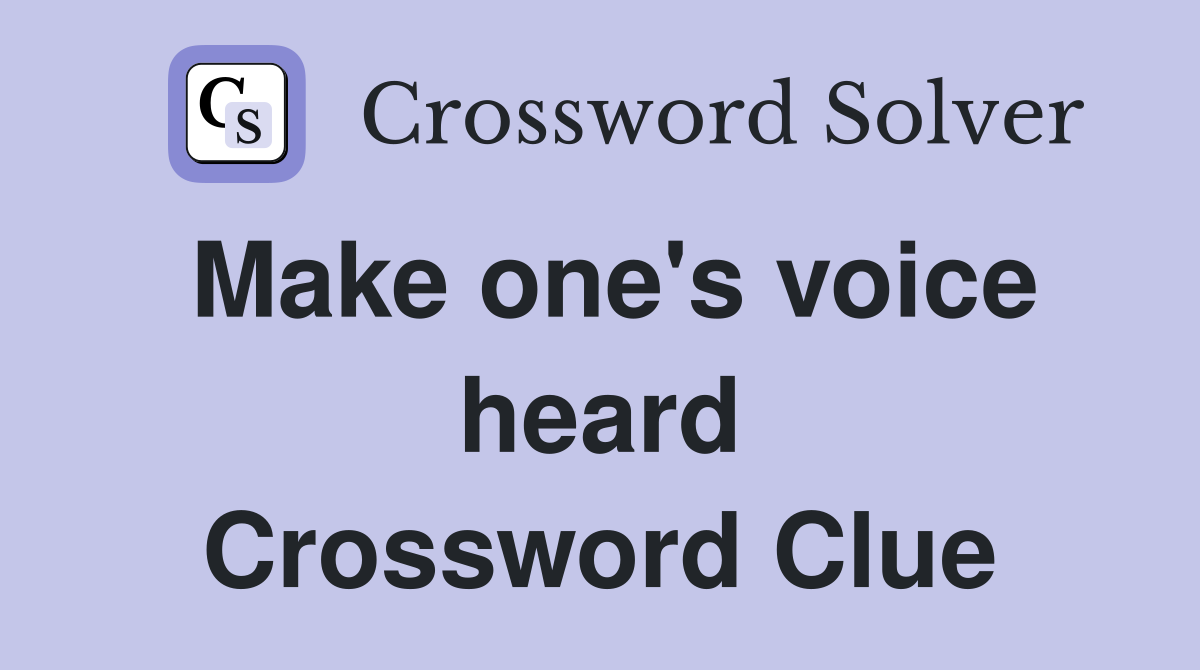 Make one's voice heard Crossword Clue