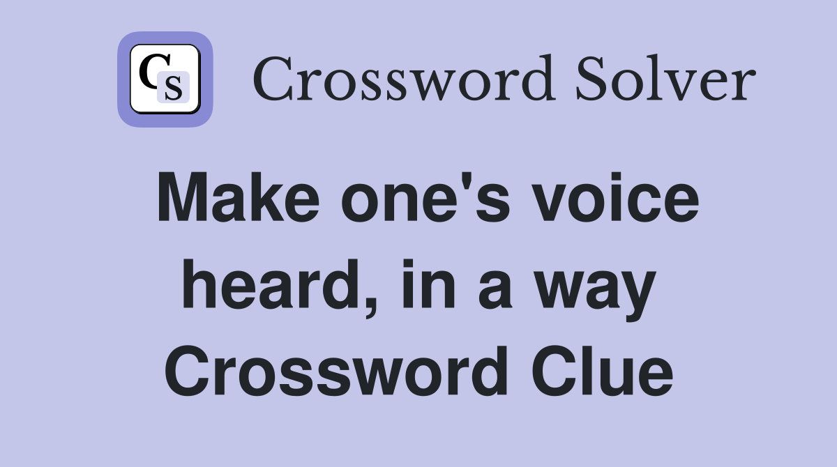 Make one's voice heard, in a way Crossword Clue