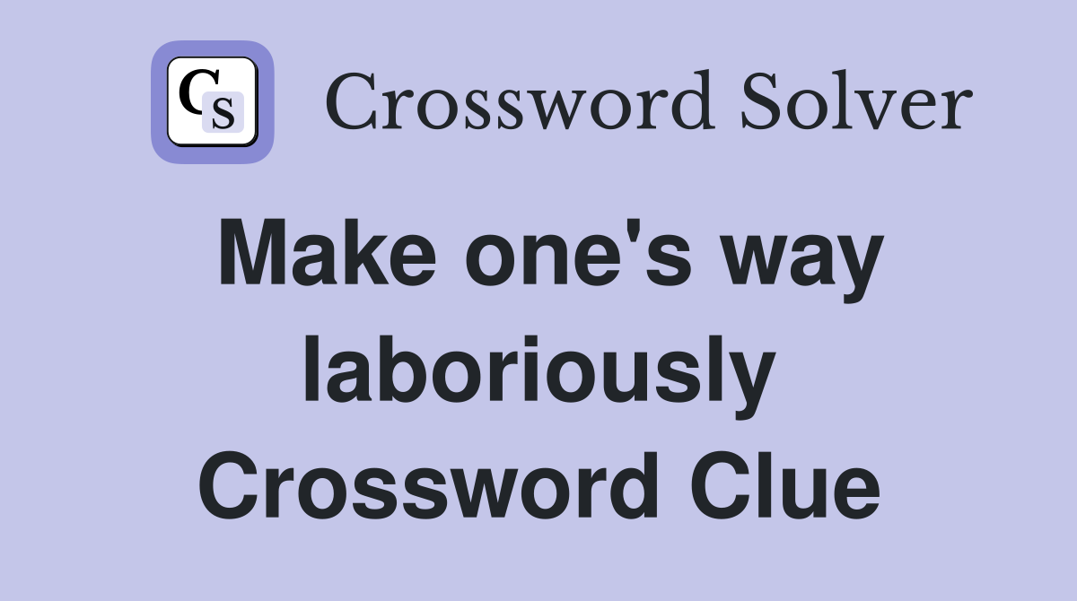 Make one's way laboriously Crossword Clue