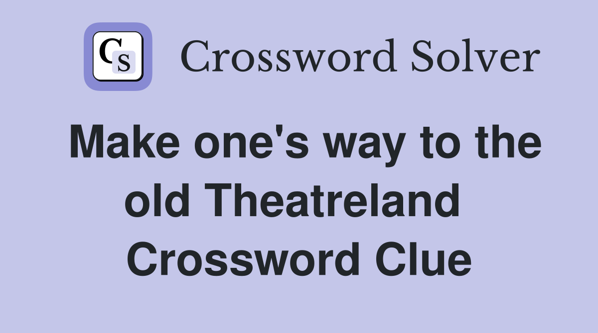 Make one's way to the old Theatreland  Crossword Clue