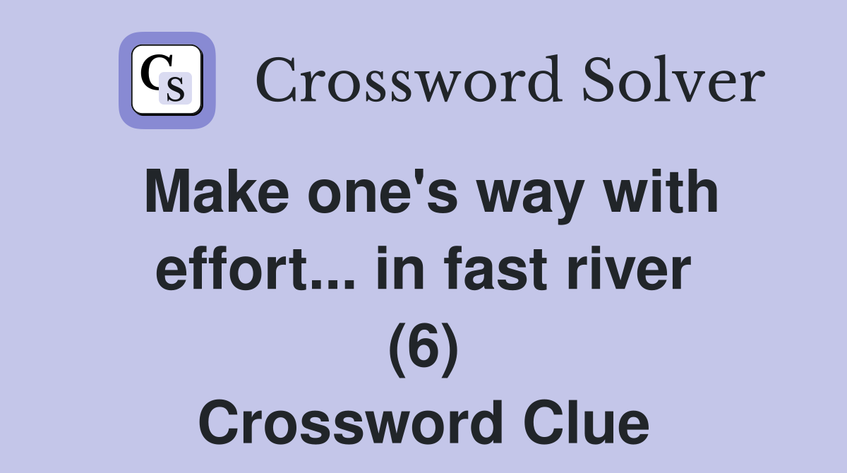 Make one's way with effort... in fast river (6) Crossword Clue