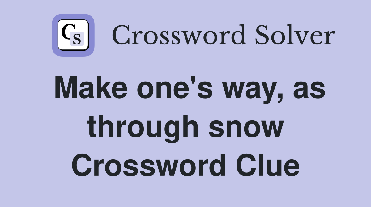 Make one's way, as through snow Crossword Clue
