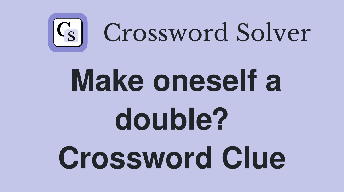 Make oneself a double? Crossword Clue