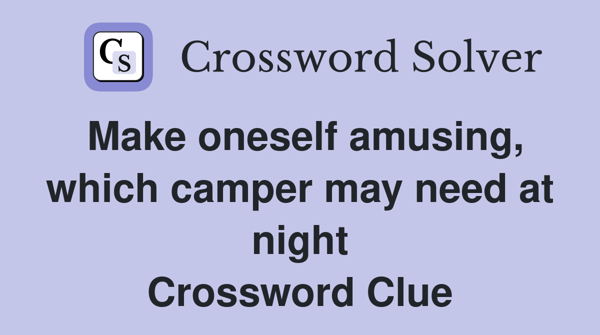 Make oneself amusing, which camper may need at night Crossword Clue