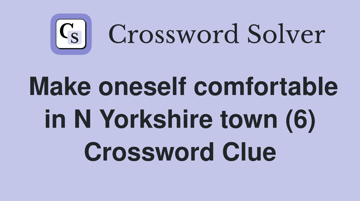 Make oneself comfortable in N Yorkshire town (6) Crossword Clue