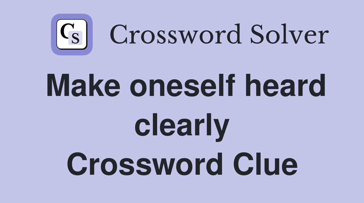 Make oneself heard clearly Crossword Clue