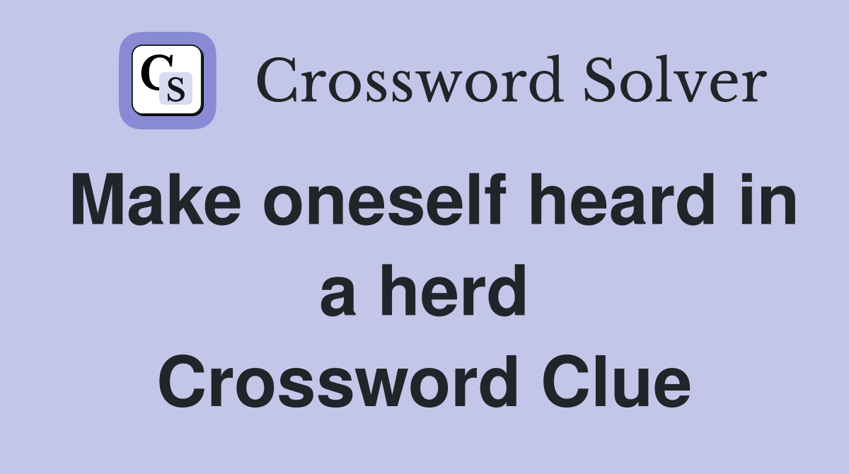 Make oneself heard in a herd Crossword Clue