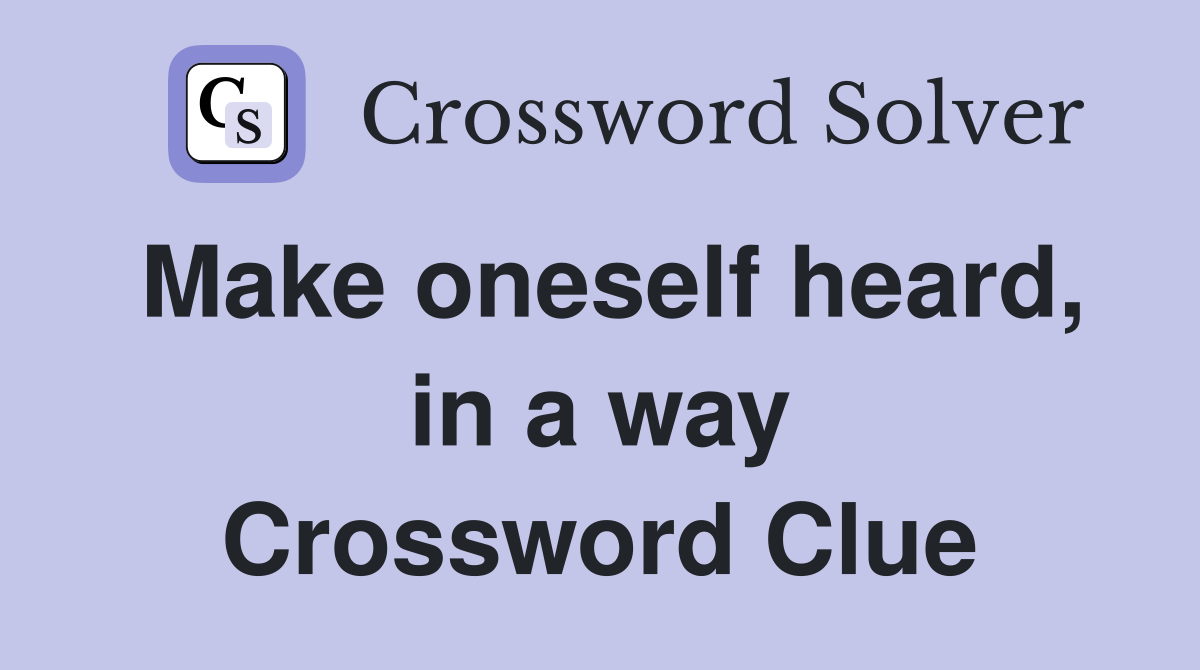 Make oneself heard, in a way Crossword Clue