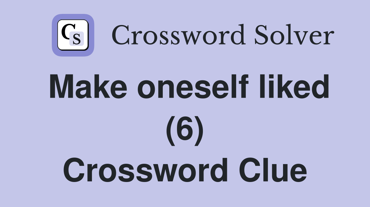 Make oneself liked (6) Crossword Clue
