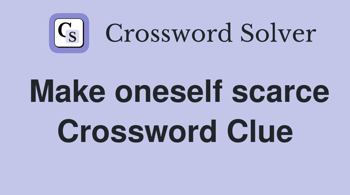 Make oneself scarce Crossword Clue
