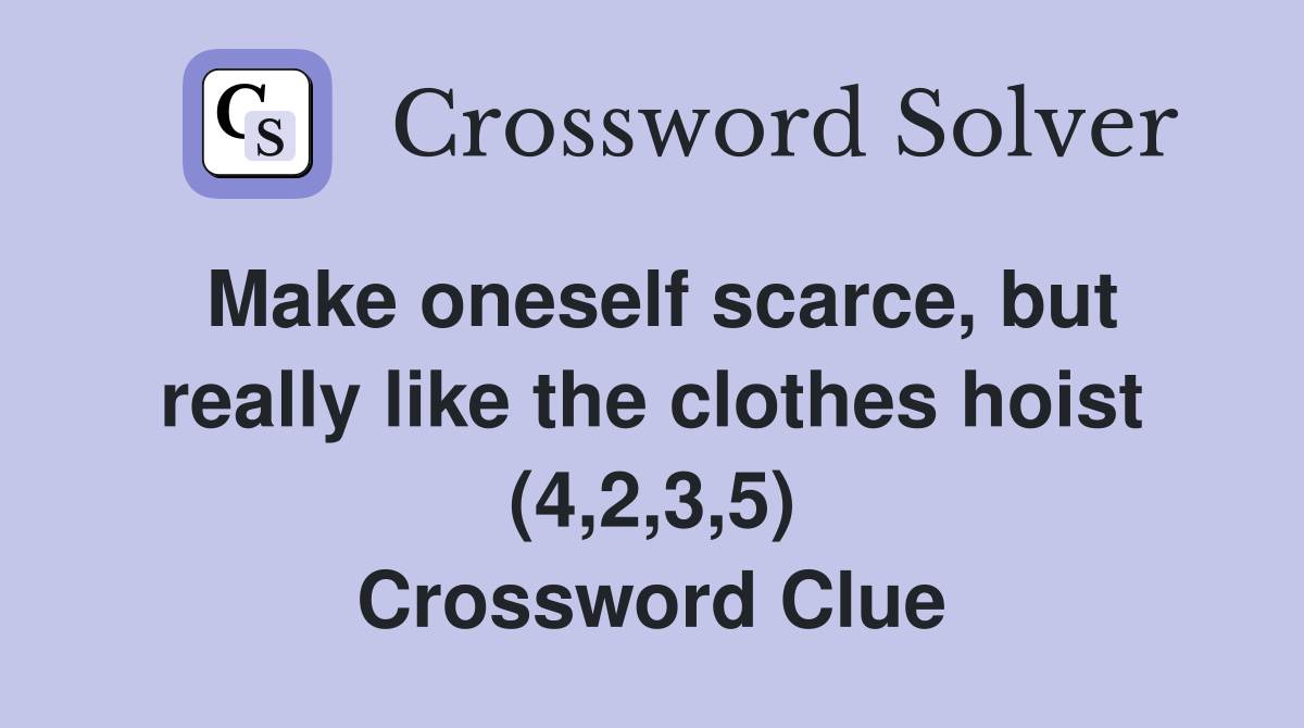 Make oneself scarce, but really like the clothes hoist (4,2,3,5) Crossword Clue