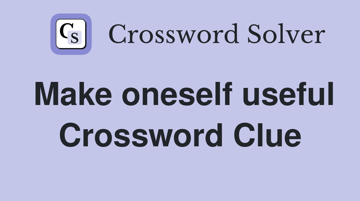Make oneself useful Crossword Clue