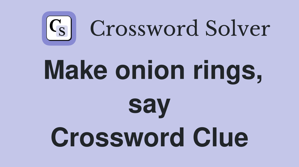 Make onion rings, say Crossword Clue