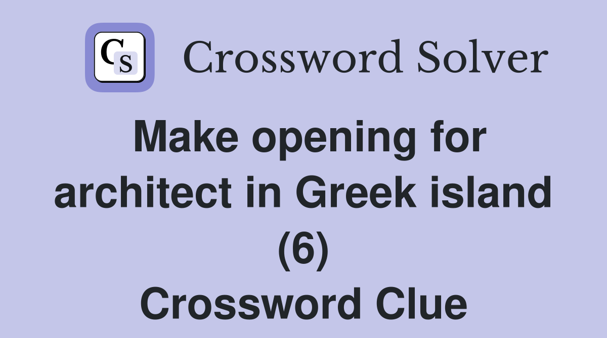 Make opening for architect in Greek island (6) Crossword Clue