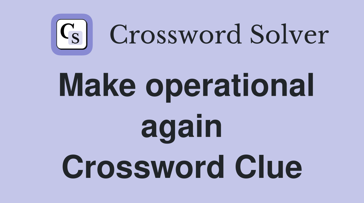 Make operational again Crossword Clue