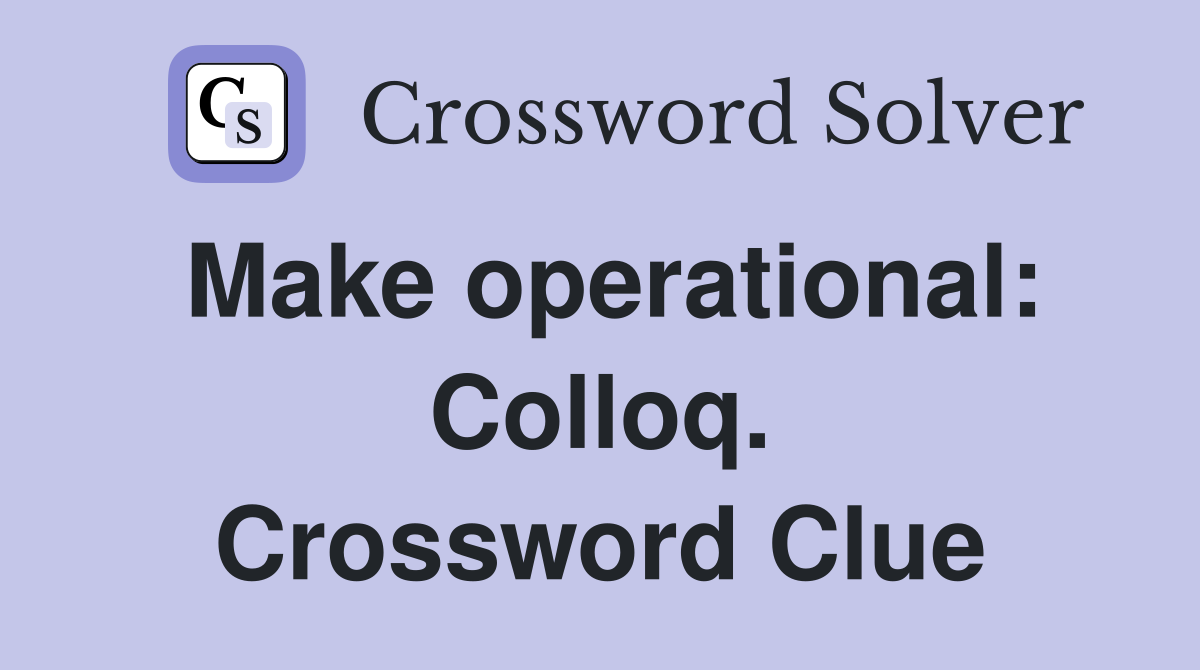 Make operational: Colloq. Crossword Clue