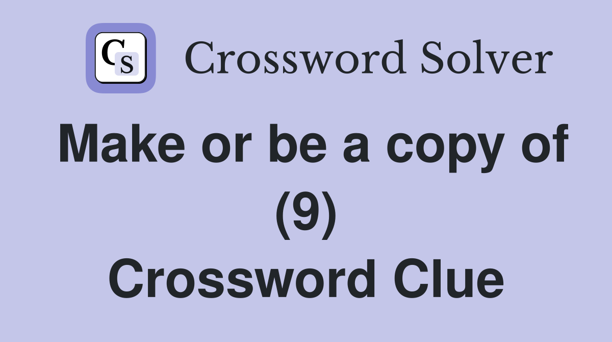 Make or be a copy of (9) Crossword Clue